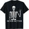 Shirts For Women Never Better Skeleton Funny Skull T-Shirt.jpg