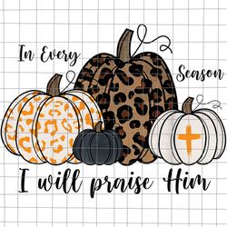 in every season i will praise him png, christian fall pumpkin png, fall autumn season christian png,