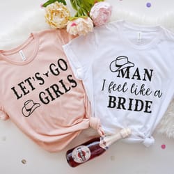 man i feel like a bride shirt, cowgirl bridesmaid gift