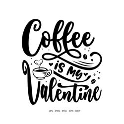 coffee lover gift, coffee valentine, funny valentine, valentine's day svg, coffee is my, womens shirt svg
