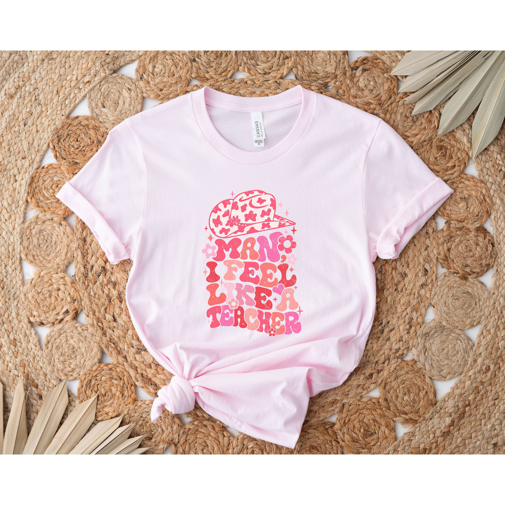 Man I Feel like a Teacher Shirt, Western Teacher Shirt, Inspirational Teacher Shirts ,Teach love, Back To School, Teacher Shirt,Cute Teacher - 4.jpg