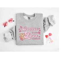 Coffee Is My Love Language Shirt, Valentine Coffee Shirt, Womens Valentines Day Sweater, Valentines Day Shirt, Valentine