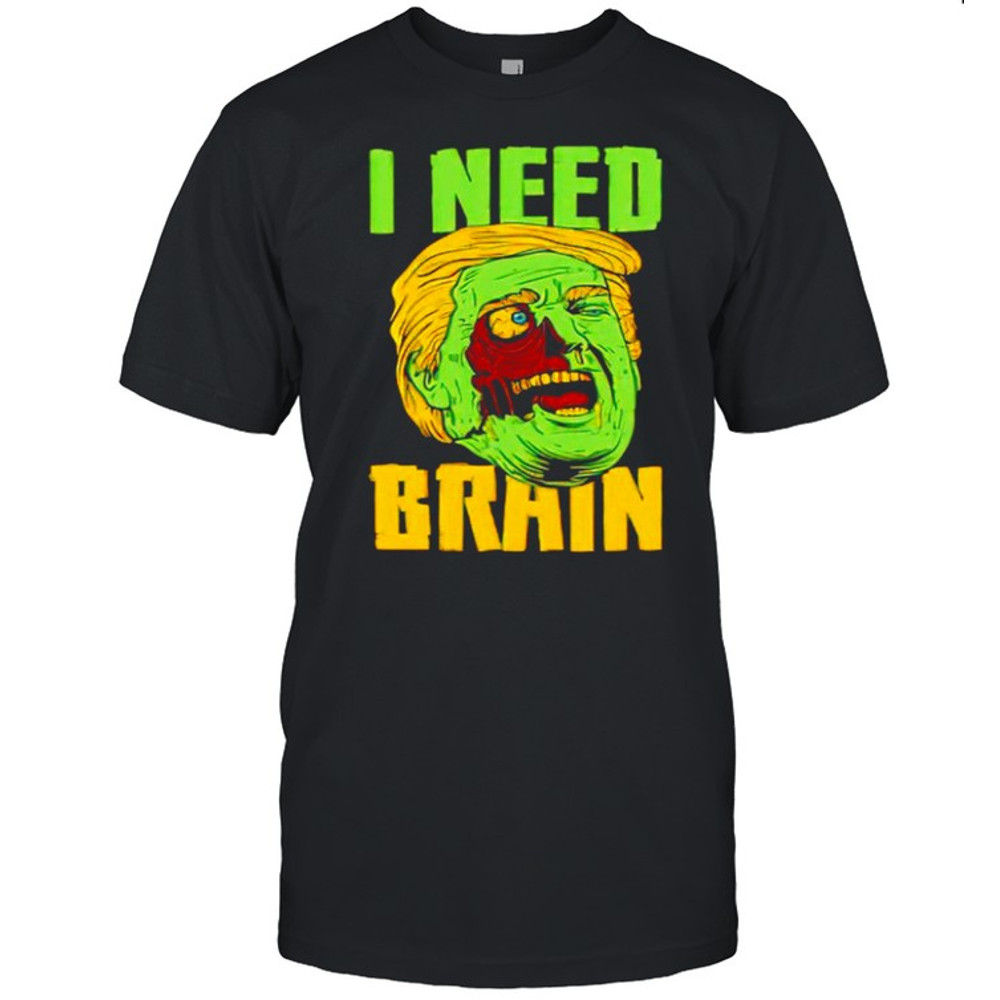 I need brain zombie Trump Halloween Joke shirt.jpg
