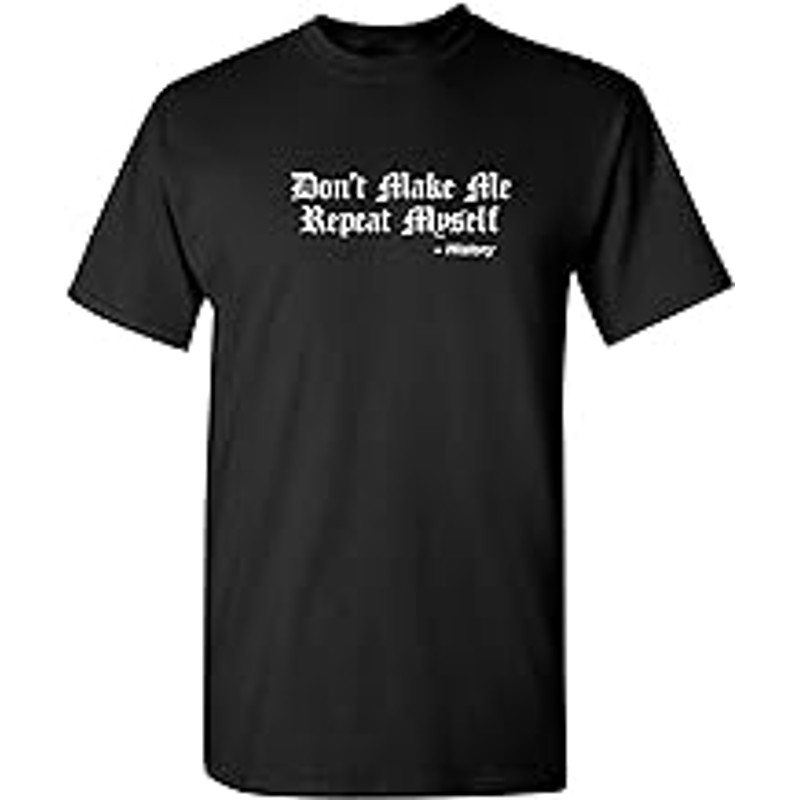 Repeat Myself History Graphic Novelty Sarcastic Funny T Shirt.jpg