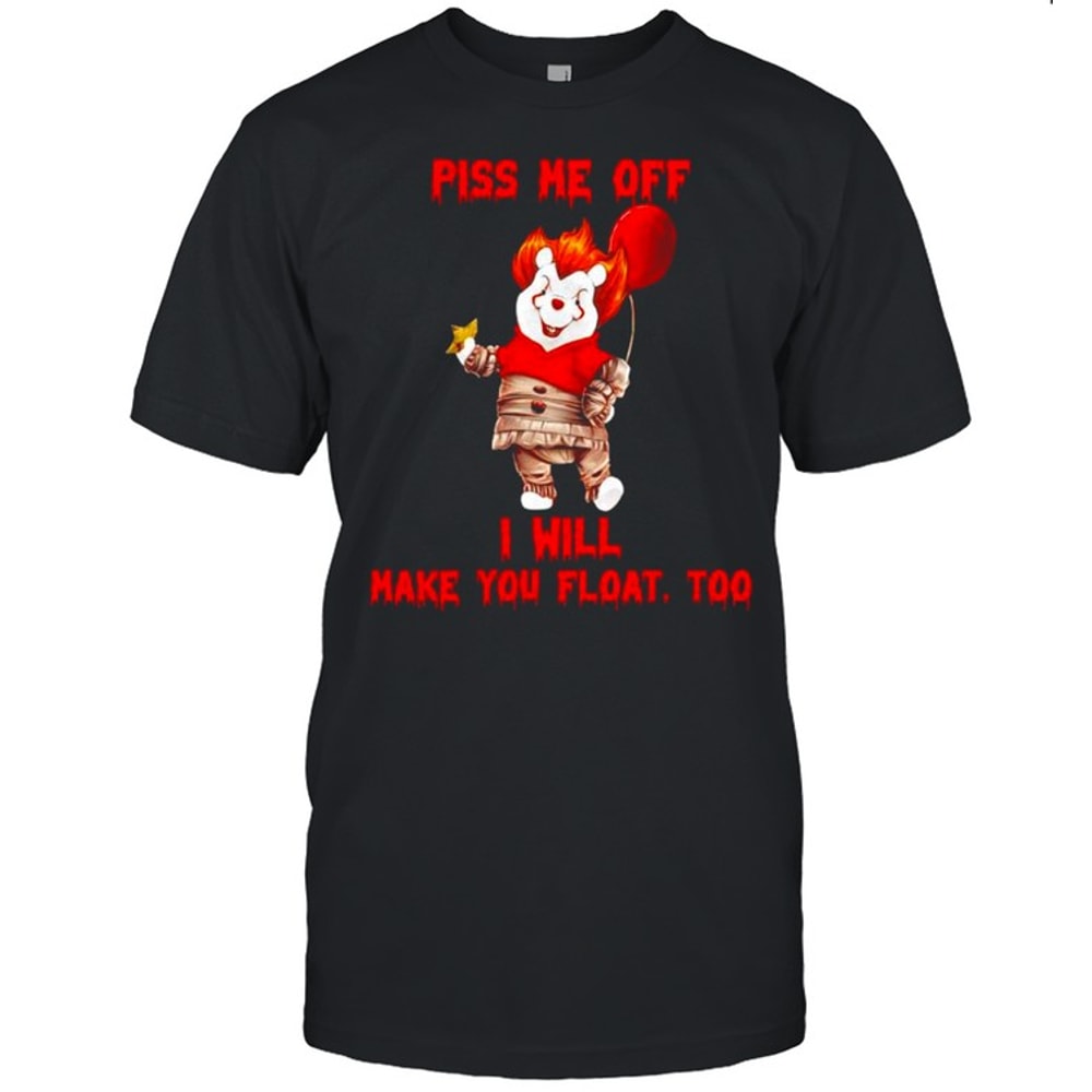 Pooh Pennywise piss me off I will make you float shirt.jpg