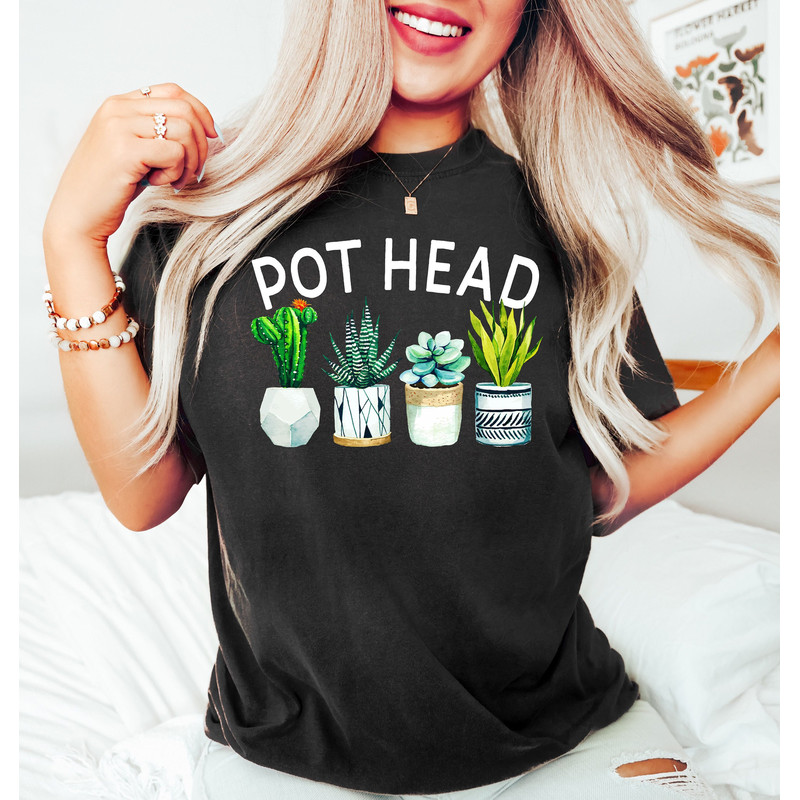 Pot Head Shirt, Plant Lover Gift,Funny Plant Shirt,Gardening Mom,Mom Life, Crazy Plant Lady, Plant Mom Shirt,Gardener Shirt, Succulent Shirt - 1.jpg
