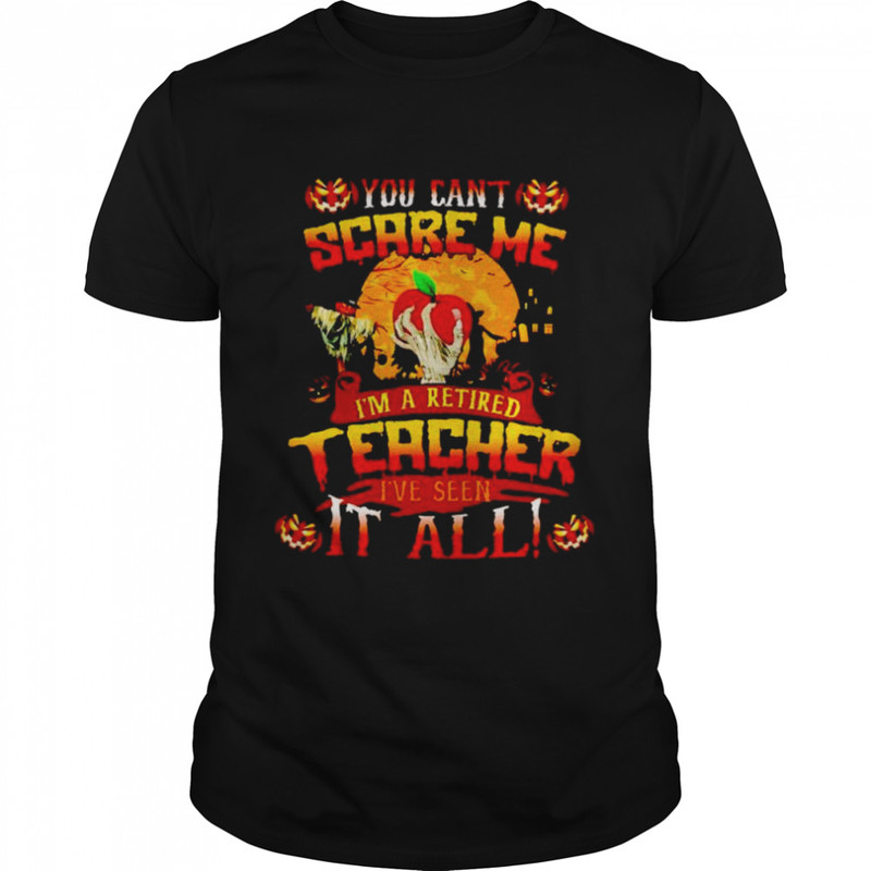 You can’t scare me I’m a retired teacher Halloween shirt.jpg