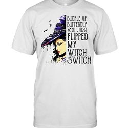 buckle up buttercup you just flipped my witch switch t-shirt