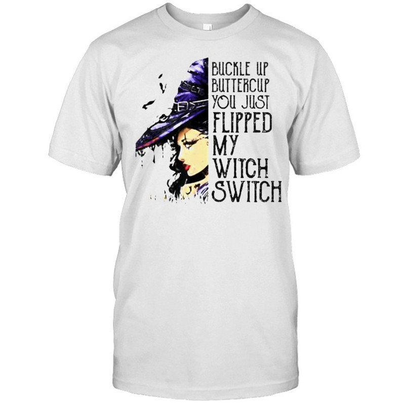 Buckle Up Buttercup You Just Flipped My Witch Switch T-Shirt.jpg