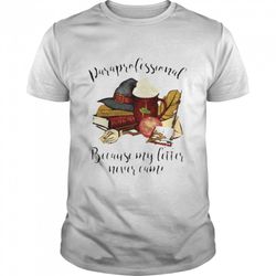 paraprofessional because my letter never came halloween shirt