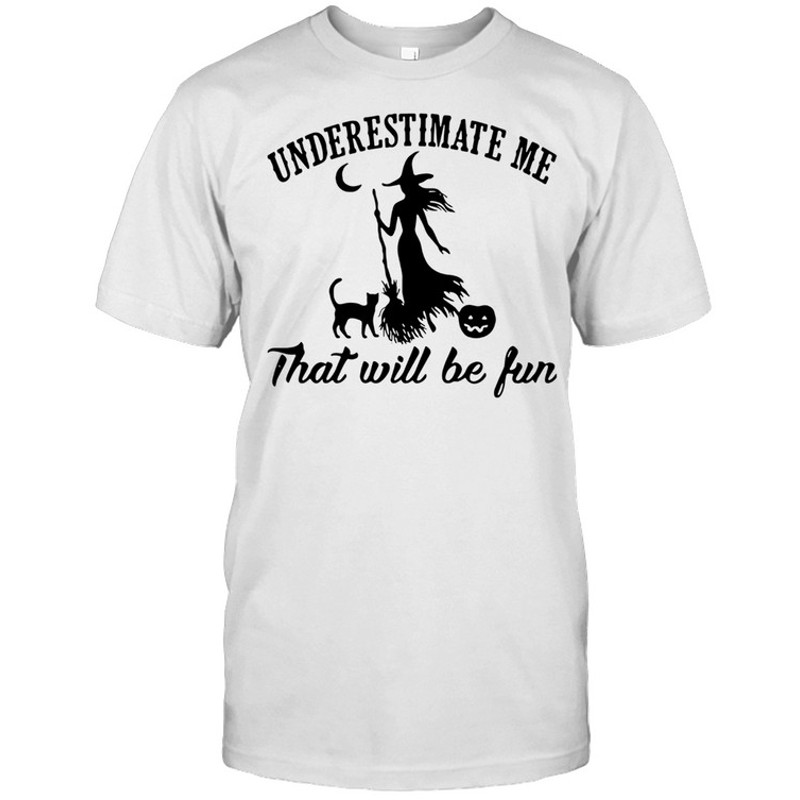 Witch And Cat Underestimate Me That Will Be Fun Halloween Shirt.jpg