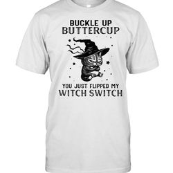 buckle up buttercup you just flipped my witch switch cat t-shirt
