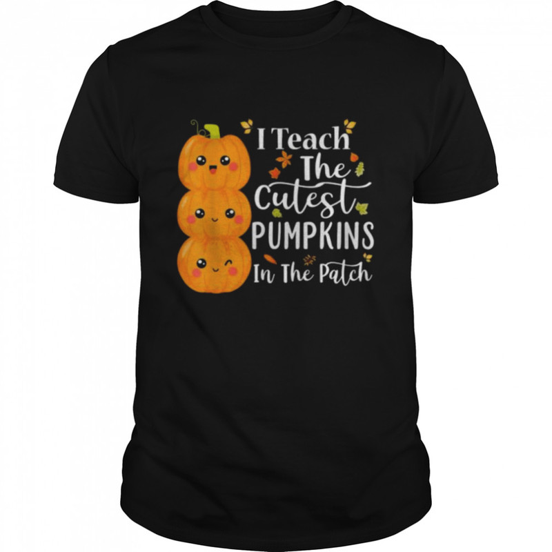I teach the cutest pumpkins in the patch teacher halloween shirt.jpg