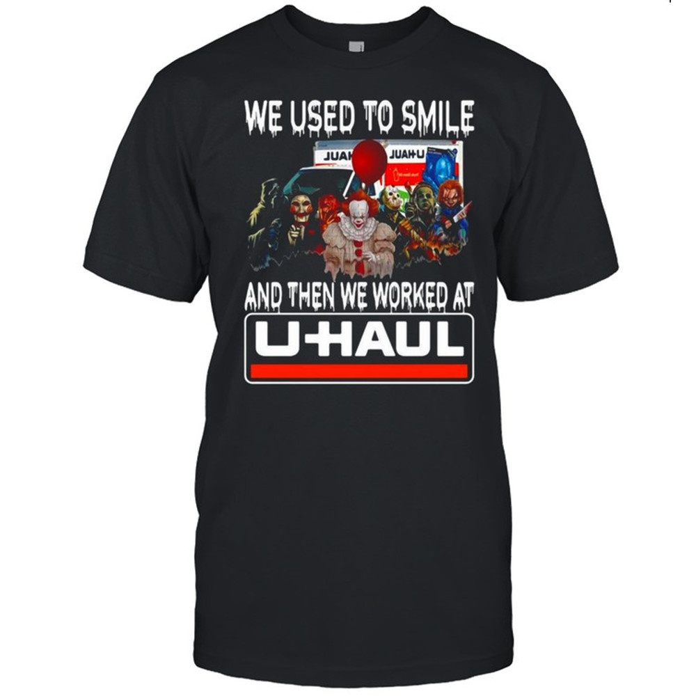 Horror Halloween we used to smile and then we worked at U-Haul T-shirt.jpg