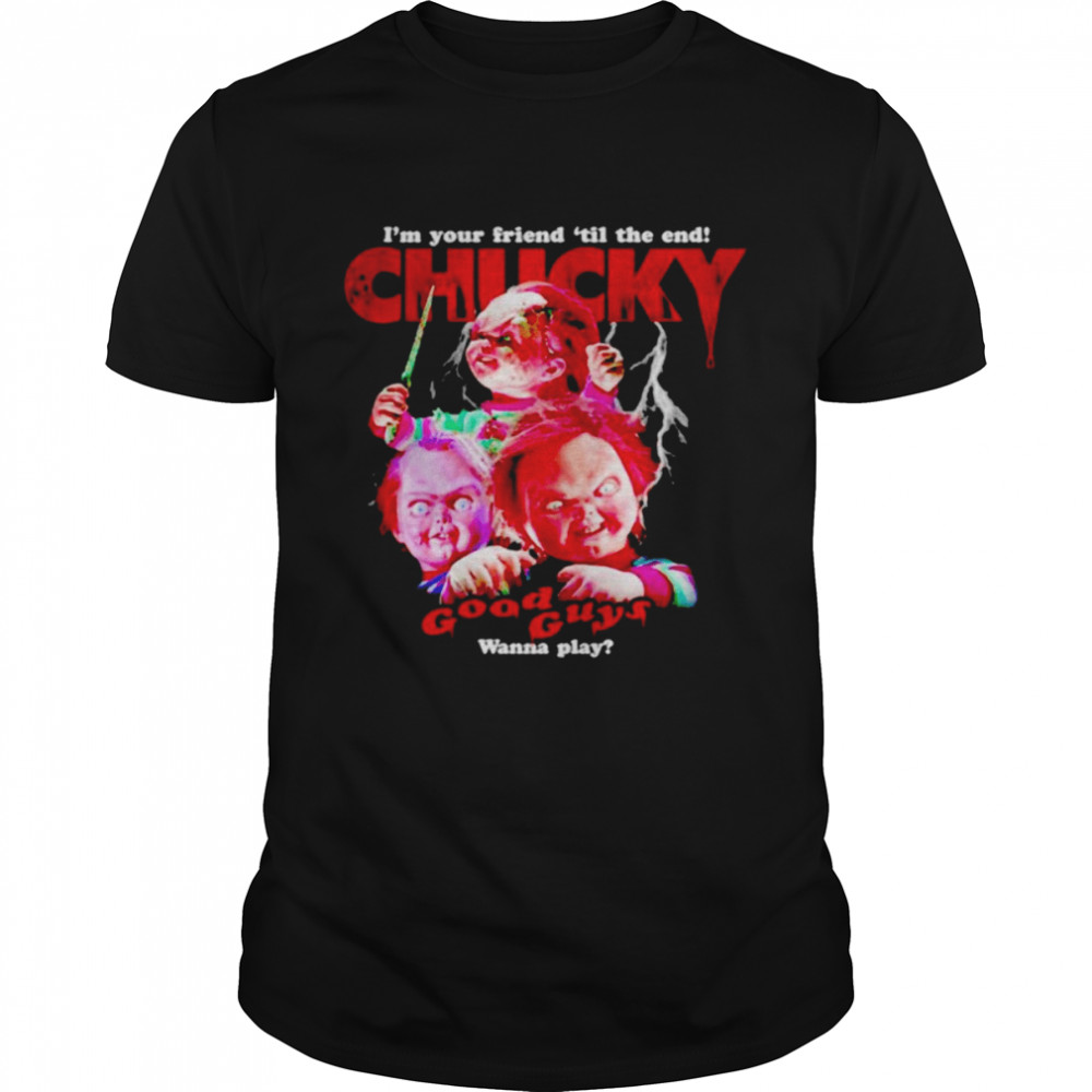 Chucky Childs I’m Your Friend Til The End Good Guys Wanna Play Chucky T-Shirt.jpg