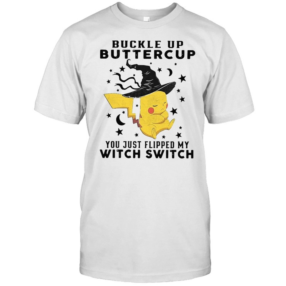 Pikachu Buckle Up Buttercup You Just Flipped My Witch Switch Halloween T-shirt.jpg