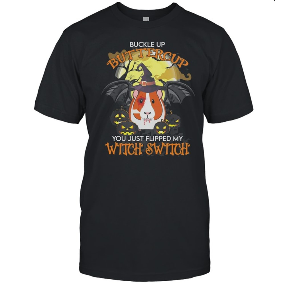 Guinea Pig Buckle Up Buttercup You Just Flipped My Witch Switch Halloween shirt.jpg