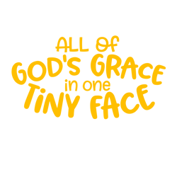 all of god's grace in one tiny face svg, png, eps, pdf files, all of gods grace in one tiny face, baby quotes