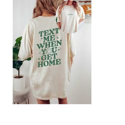 comfort colors tee, text me when you get home, quote shirt, womens oversized shirt, oversized shirt, inspirational shirt