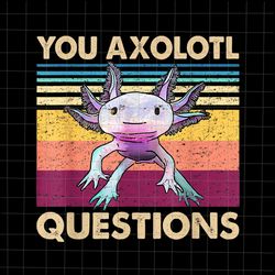 You Axolotl Questions Png, Retro Axolotl Funny Png, Love Axolotl Png, Axolotl Quote Design Png