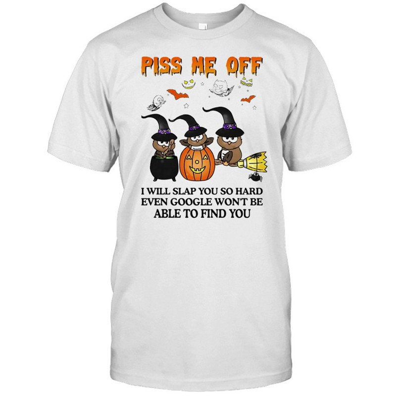 Owl Witch piss me off I will slap you so hard even google won't be able to find you Halloween shirt.jpg