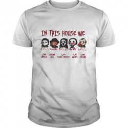 in this house horror we love family dream big like scary movies play games love friday halloween shirt
