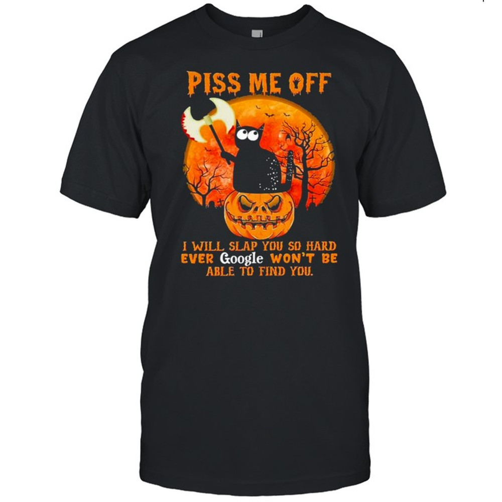 Black Cat Pumpkin piss me off I will slap You so hard ever google won’t be able to find You halloween shirt.jpg