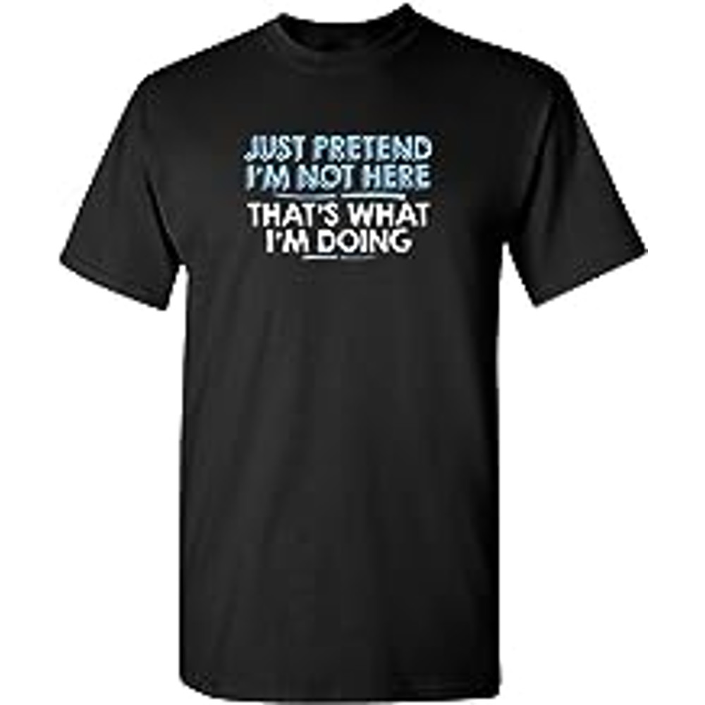 Just Pretend I'm Not Here Graphic Novelty Sarcastic Funny T Shirt.jpg