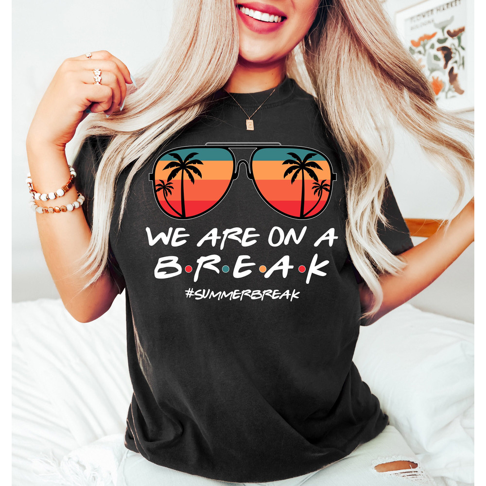 We Are On A Break Teacher Shirt, Beach Holiday Shirt For Teacher, School Out Summer Break Shirt For Teacher, Teacher Summer Break Shirt - 1.jpg