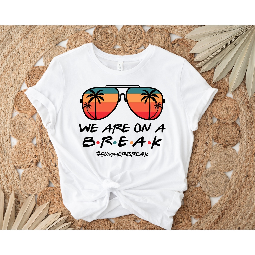 We Are On A Break Teacher Shirt, Beach Holiday Shirt For Teacher, School Out Summer Break Shirt For Teacher, Teacher Summer Break Shirt - 2.jpg