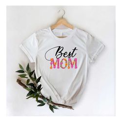 Best Mom Shirt, Mother's Day Tee, Mom Gift Idea, Shirts For Mother, Cute Mom Shirts, Gift For Her, Happy Mother's Day, G