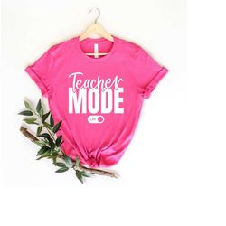 teacher mode on t-shirt, teacher shirt, teacher gift, teacher life, teacher appreciation tee, cute teacher shirt, motiva