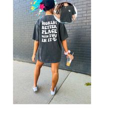 comfort colors tee, the world is a better place with you, quote shirt, womens oversized shirt, oversized shirt, inspirat
