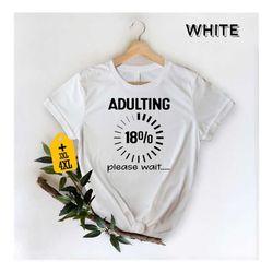 adulting please wait shirt, sarcastic shirt, cool adulting shirt, 18th birthday present, humor adult shirt, 18th birthda