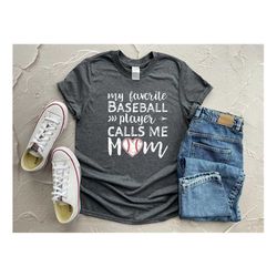 my favorite baseball player calls me mom shirt, baseball mom shirt, love baseball tshirt, womens shirt, baseball fan shi