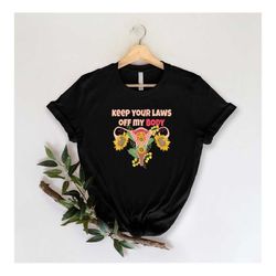 keep your laws of my body shirt, 1973 roe v wade shirt, reproductive rights shirt, equality shirt, feminism gift, pro ab