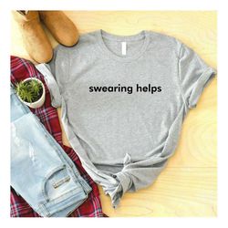 swearing helps shirt, sarcastic saying shirt, shirt with sayings, funny shirt, mom shirt, funny quotes, humor t-shirt, s
