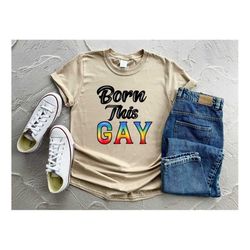 born this gay shirt, funny shirt for pride, lgbtq t-shirt, gay support shirt, rainbow shirt, queer pride shirt, equality