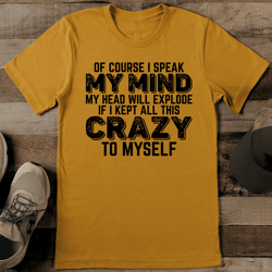 of course i speak my mind my head will explode tee