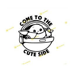 star wars, grogu, baby yoda, come to the cute side, mandalorian | svg png | silhouette cricut cutting ready instant down