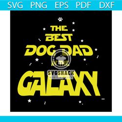 the best dog dad in the galaxy svg, fathers day svg, best dad svg, dog dad svg, galaxy svg, happy fathers day, father gi