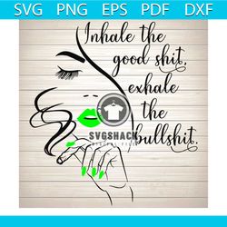 inhale the good shit exhale the bullshit svg, trending svg, cannabis svg, weed svg, marijuana svg, weed leaf svg, love c