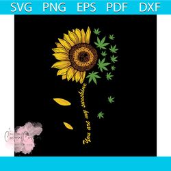 you are my sunshine, sunflower svg, sunflower gift, weed svg, weed gift, sunflower lover,trending svg,half sunflower,can