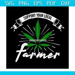 support your local farmer svg,local farmer svg,lover weed svg,weed svg,cannabis svg,weed quote svg,weed bundle svg,canna