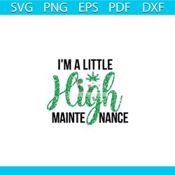 i am a little high maintenance nance svg, trending svg, cannabis svg, cannabis gift svg, cannabis lover svg, weed svg, m