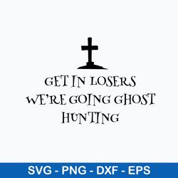 Get In Losers Were Going Ghost Hunting Svg, Png Dxf Eps File