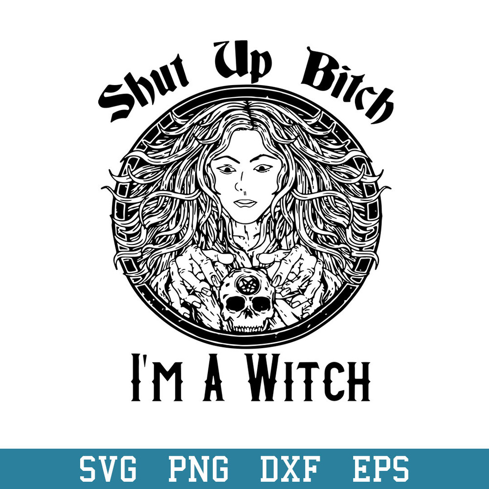 Shut Up Bitch I’m A Witch Svg, Halloween Svg, Png Dxf Eps Digital File.jpeg