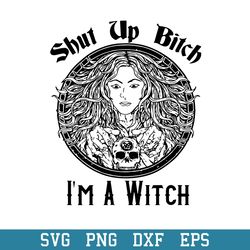 shut up bitch im a witch svg, halloween svg, png dxf eps digital file