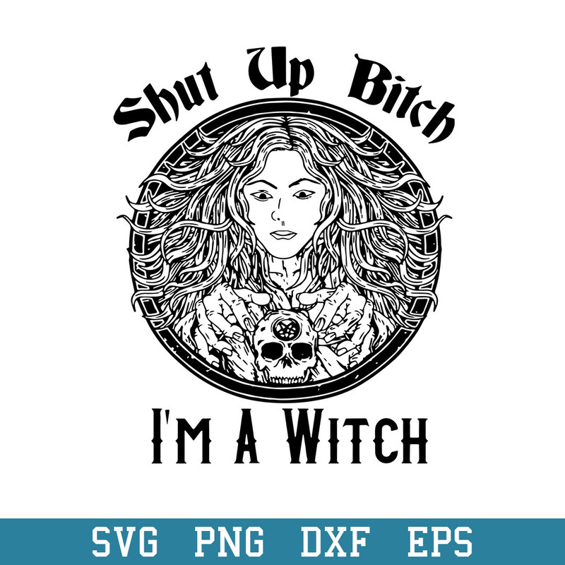 Shut Up Bitch I’m A Witch Svg, Halloween Svg, Png Dxf Eps Digital File.jpeg