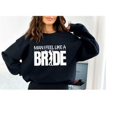 let's go girls ,man i feel like a bride shirt,bachelorette trip i feel like a bride t-shirt,retro tee,gifts for bride,br